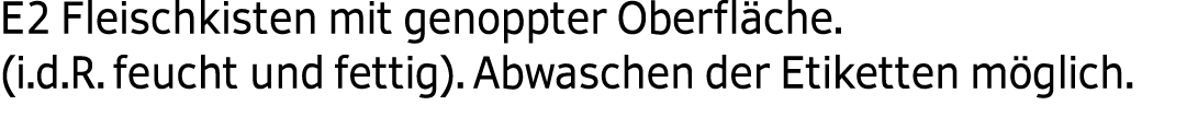  E2 Fleischkisten mit genoppter Oberfl che. (i.d.R. feucht und fettig). Abwaschen der Etiketten m glich. 