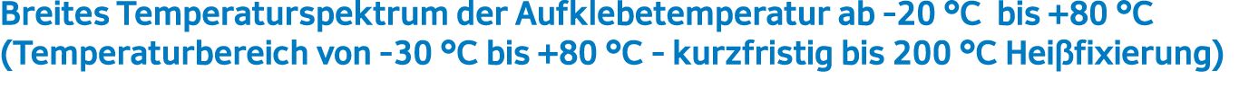 Breites Temperaturspektrum der Aufklebetemperatur ab 20 °C bis +80 °C (Temperaturbereich von 30 °C bis +80 °C kurzfri...