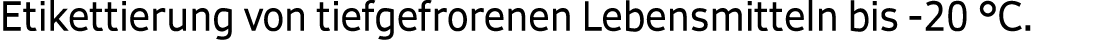 Etikettierung von tiefgefrorenen Lebensmitteln bis 20 °C.