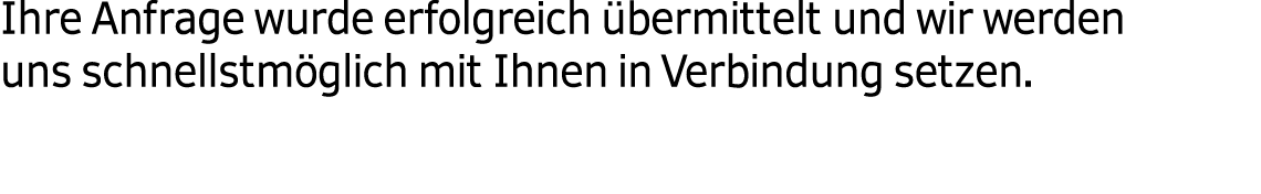 Ihre Anfrage wurde erfolgreich bermittelt und wir werden uns schnellstm glich mit Ihnen in Verbindung setzen. 