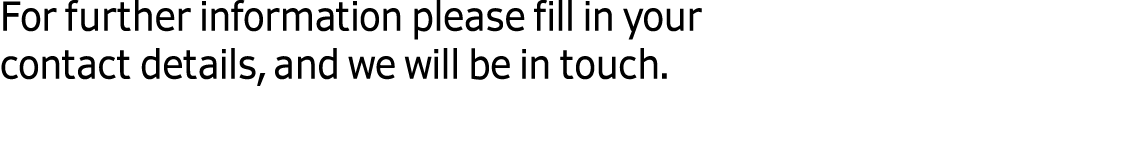 For further information please fill in your contact details, and we will be in touch. 