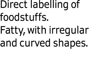 Direct labelling of foodstuffs. Fatty, with irregular and curved shapes.