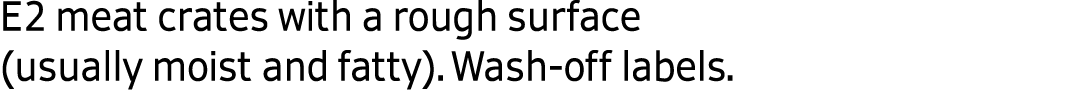  E2 meat crates with a rough surface (usually moist and fatty). Wash off labels. 