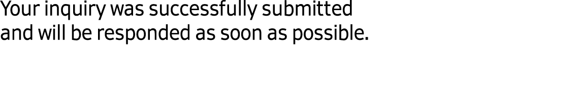 Your inquiry was successfully submitted and will be responded as soon as possible. 